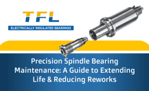 TFL Bearing guide header image featuring exploded and assembled spindle views, with the title "Precision Spindle Bearing Maintenance: A Guide to Extending Life & Reducing Reworks".