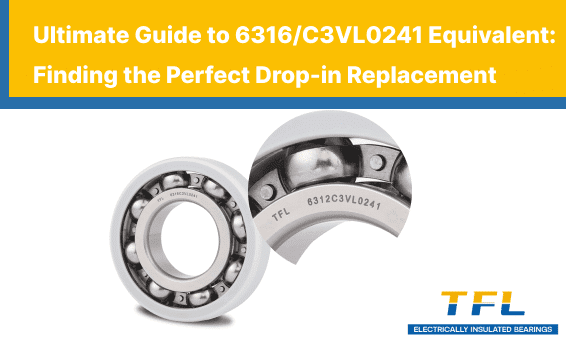 Ultimate guide to 6316/C3VL0241 equivalent electrically insulated bearings, showing a TFL drop-in replacement with exact dimensions.